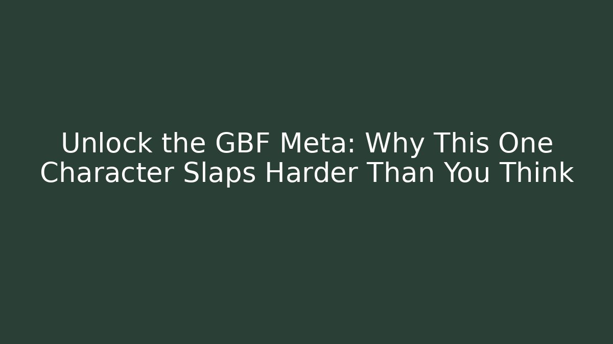 Unlock the GBF Meta: Why This One Character Slaps Harder Than You Think