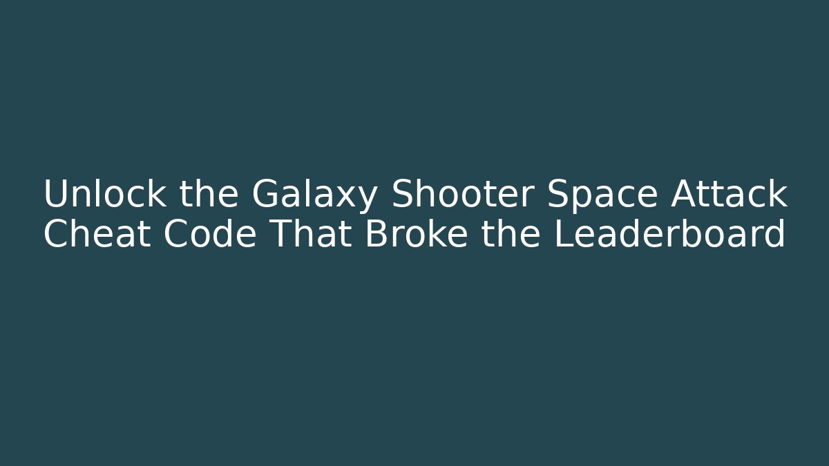 Unlock the Galaxy Shooter Space Attack Cheat Code That Broke the Leaderboard