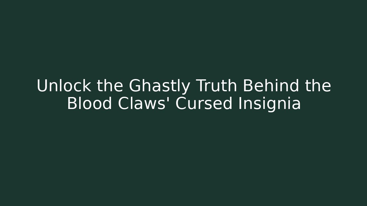 Unlock the Ghastly Truth Behind the Blood Claws' Cursed Insignia