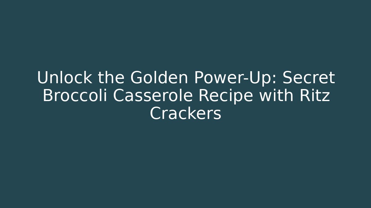 Unlock the Golden Power-Up: Secret Broccoli Casserole Recipe with Ritz Crackers