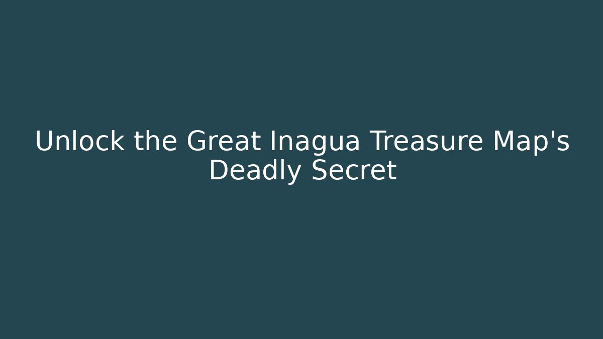 Unlock the Great Inagua Treasure Map's Deadly Secret