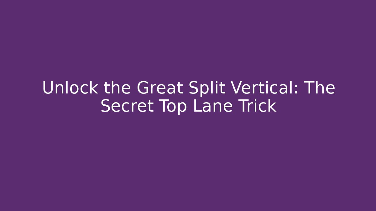 Unlock the Great Split Vertical: The Secret Top Lane Trick - Smart Esu
