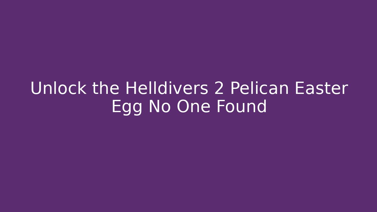 Unlock the Helldivers 2 Pelican Easter Egg No One Found