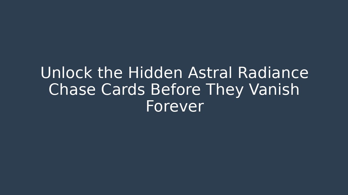 Unlock the Hidden Astral Radiance Chase Cards Before They Vanish Forever