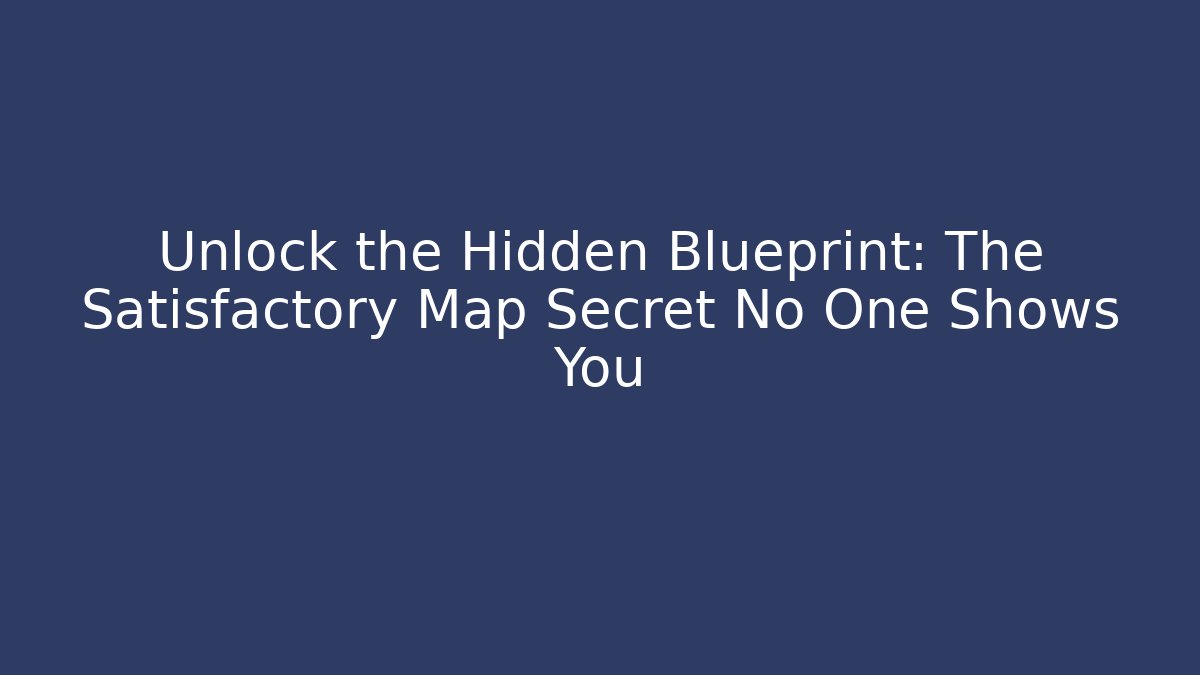 Unlock the Hidden Blueprint: The Satisfactory Map Secret No One Shows You