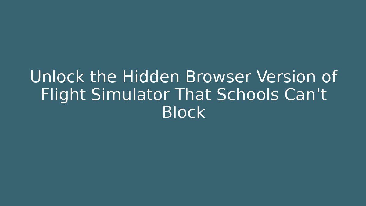 Unlock the Hidden Browser Version of Flight Simulator That Schools Can't Block - Smart Esu
