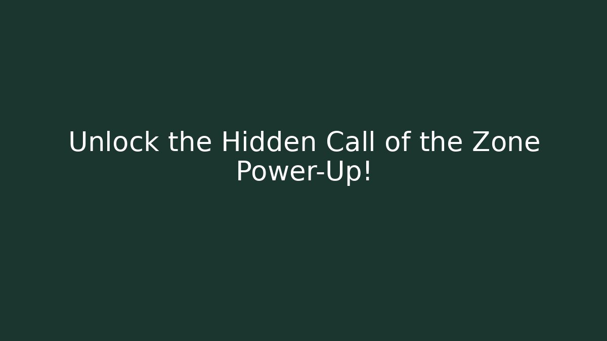 Unlock the Hidden Call of the Zone Power-Up!