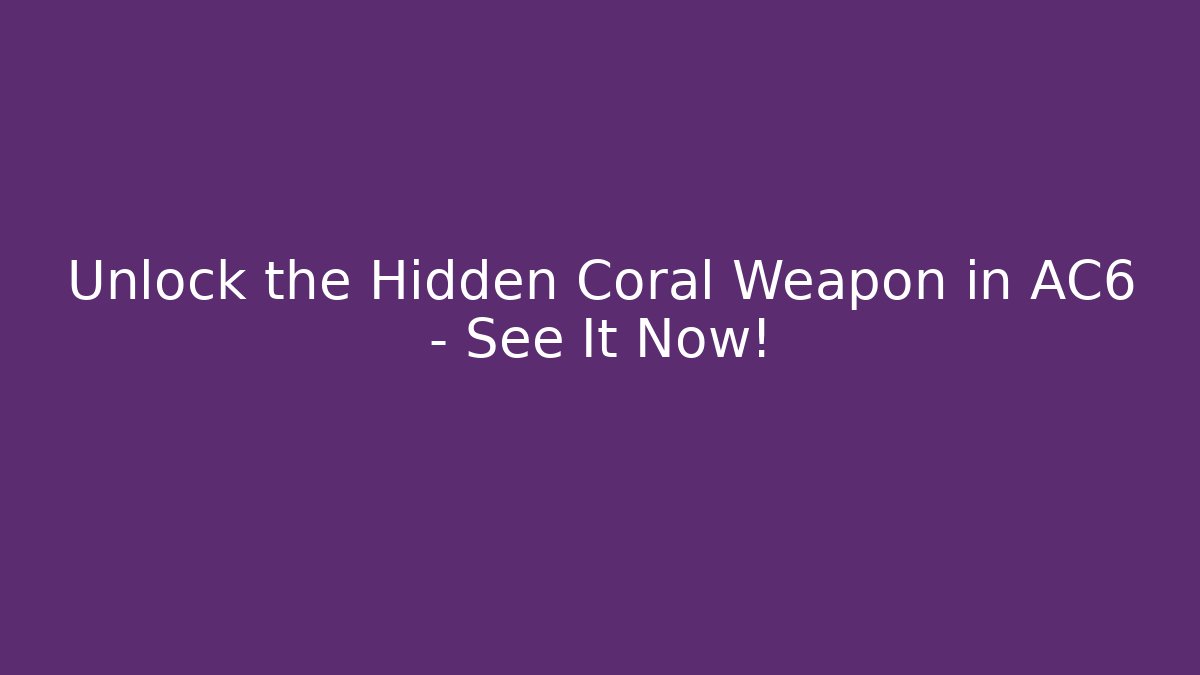 Unlock the Hidden Coral Weapon in AC6 – See It Now! - Smart Esu