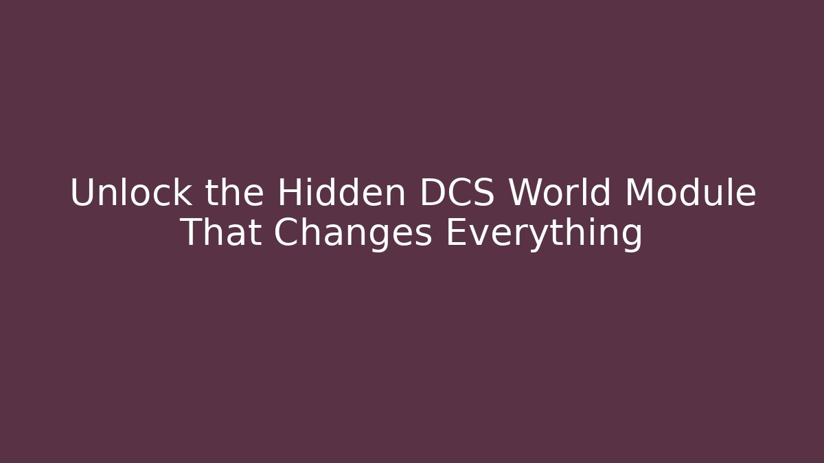 Unlock the Hidden DCS World Module That Changes Everything
