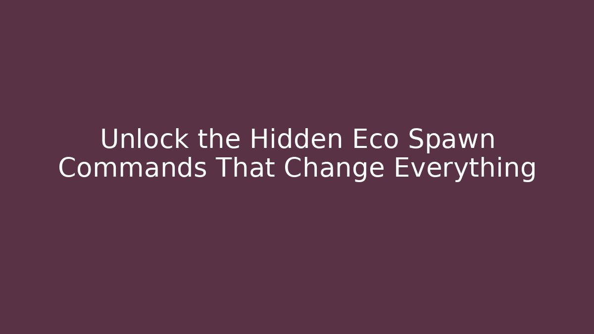 Unlock the Hidden Eco Spawn Commands That Change Everything