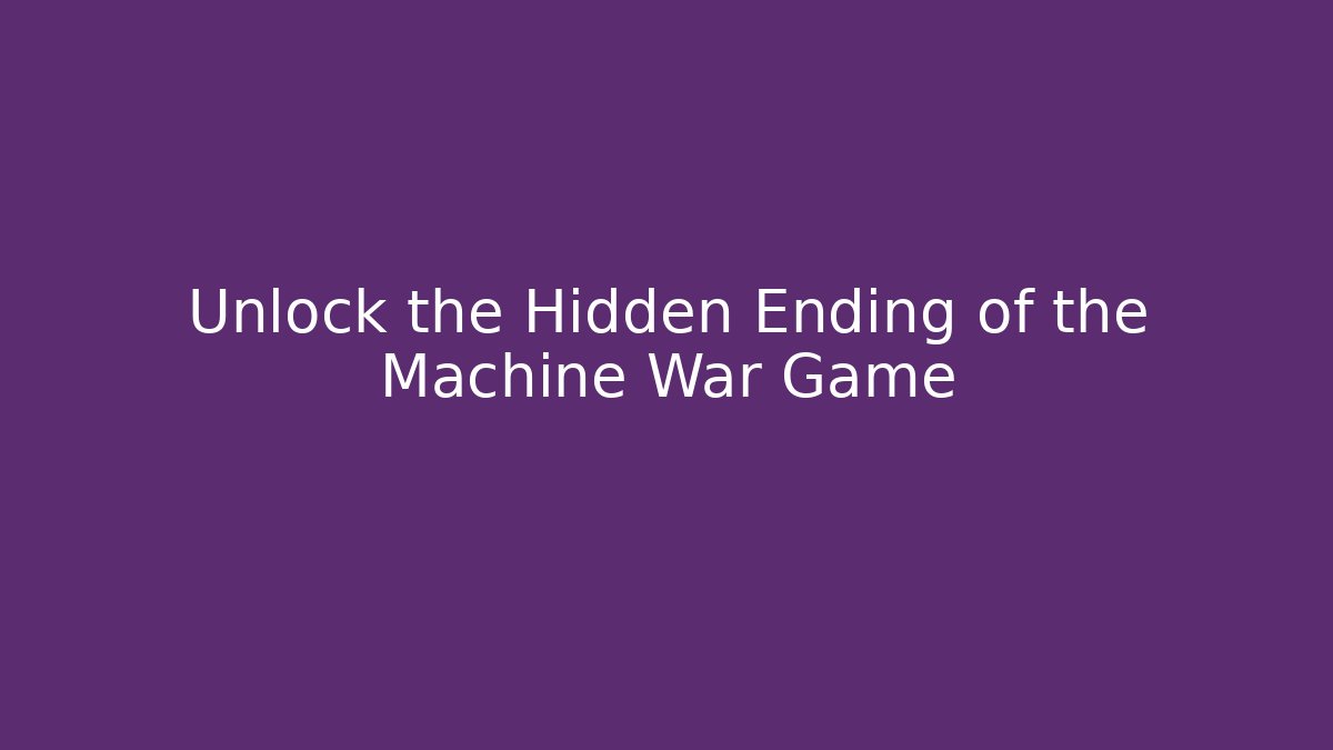 Unlock the Hidden Ending of the Machine War Game
