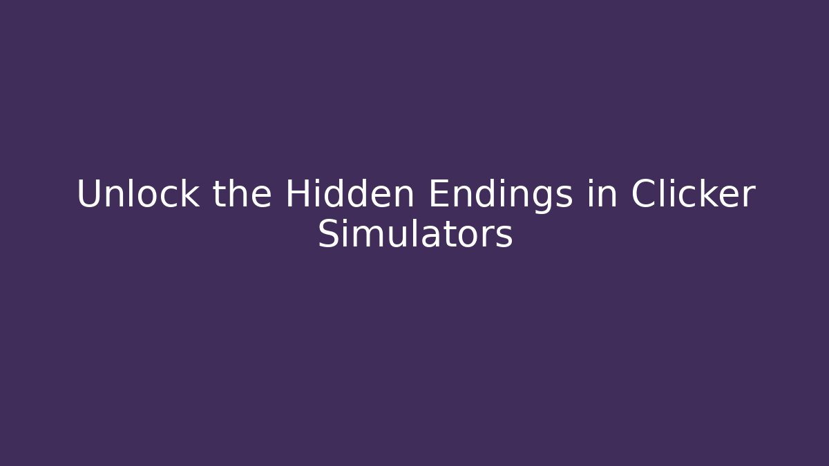 Unlock the Hidden Endings in Clicker Simulators - Smart Esu