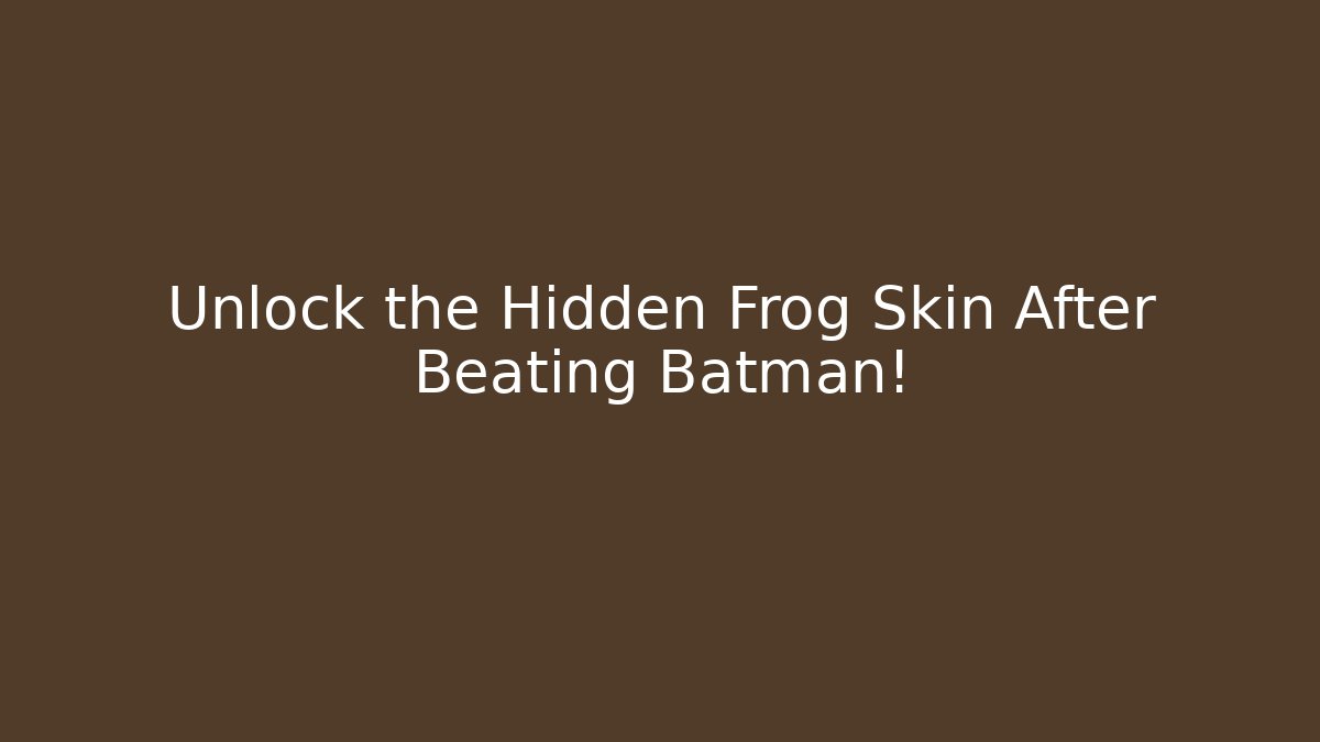 Unlock the Hidden Frog Skin After Beating Batman!