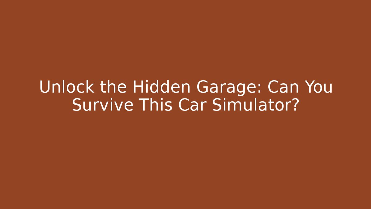 Unlock the Hidden Garage: Can You Survive This Car Simulator?
