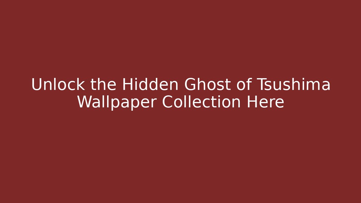 Unlock the Hidden Ghost of Tsushima Wallpaper Collection Here