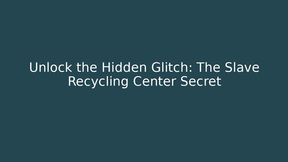 Unlock the Hidden Glitch: The Slave Recycling Center Secret