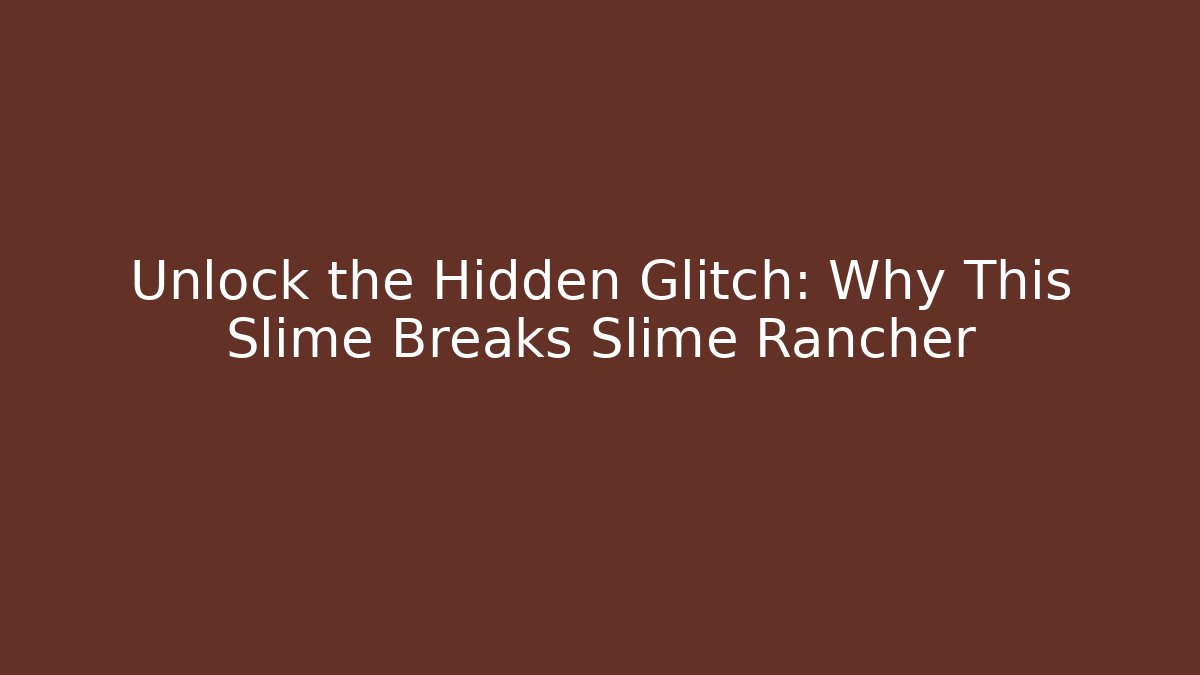 Unlock the Hidden Glitch: Why This Slime Breaks Slime Rancher