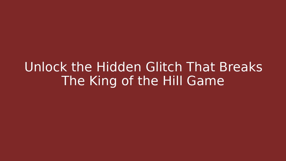 Unlock the Hidden Glitch That Breaks The King of the Hill Game