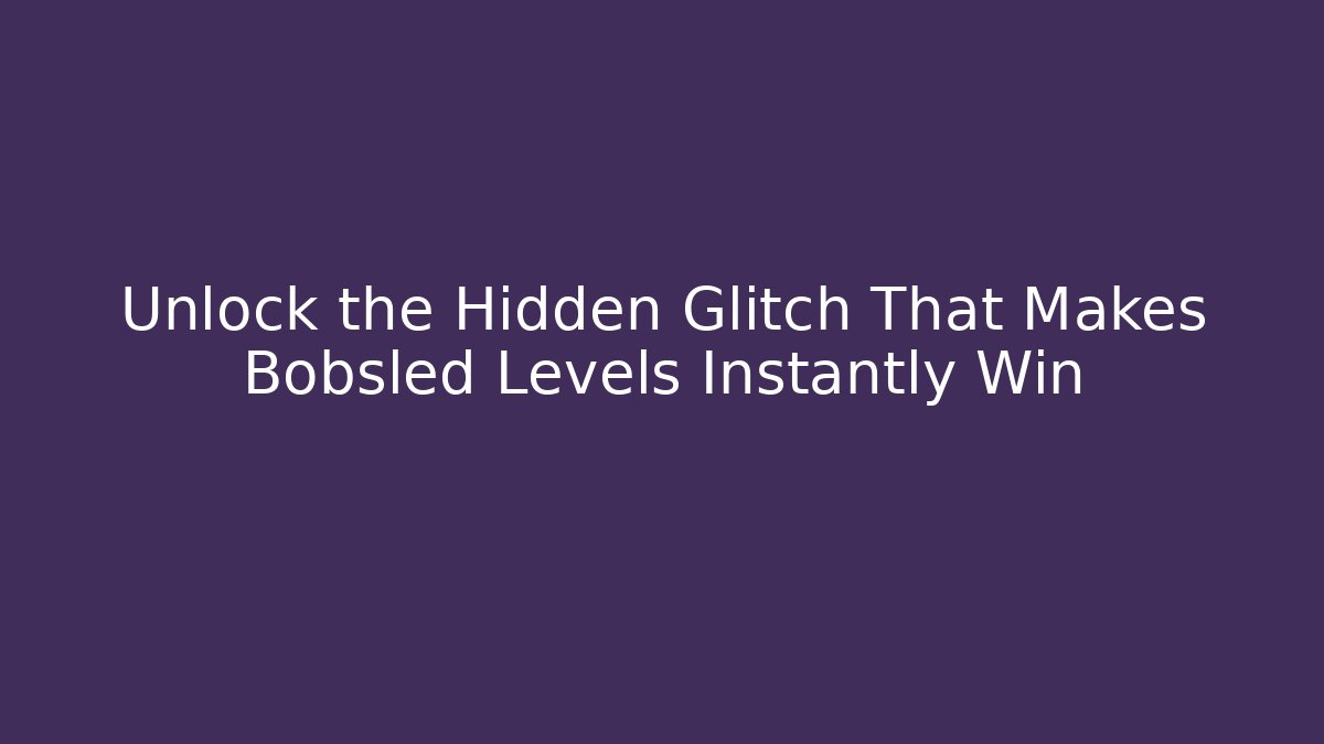 Unlock the Hidden Glitch That Makes Bobsled Levels Instantly Win