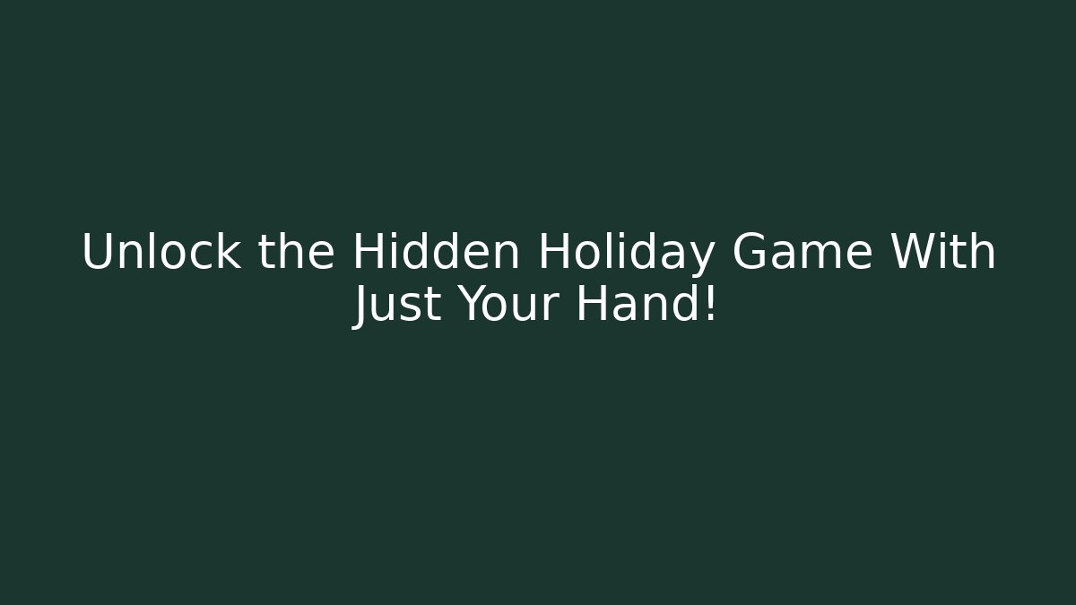 Unlock the Hidden Holiday Game With Just Your Hand!