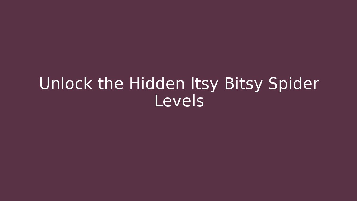 Unlock the Hidden Itsy Bitsy Spider Levels