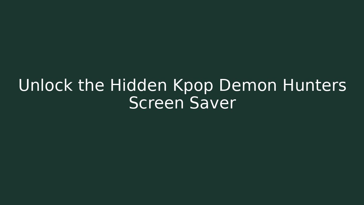 Unlock the Hidden Kpop Demon Hunters Screen Saver