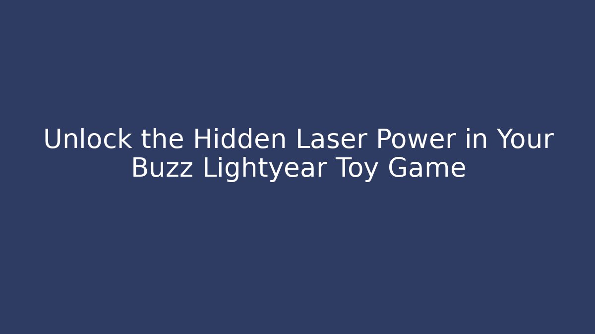 Unlock the Hidden Laser Power in Your Buzz Lightyear Toy Game