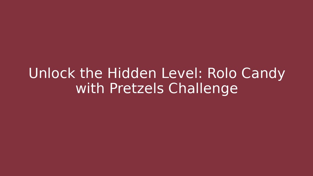 Unlock the Hidden Level: Rolo Candy with Pretzels Challenge