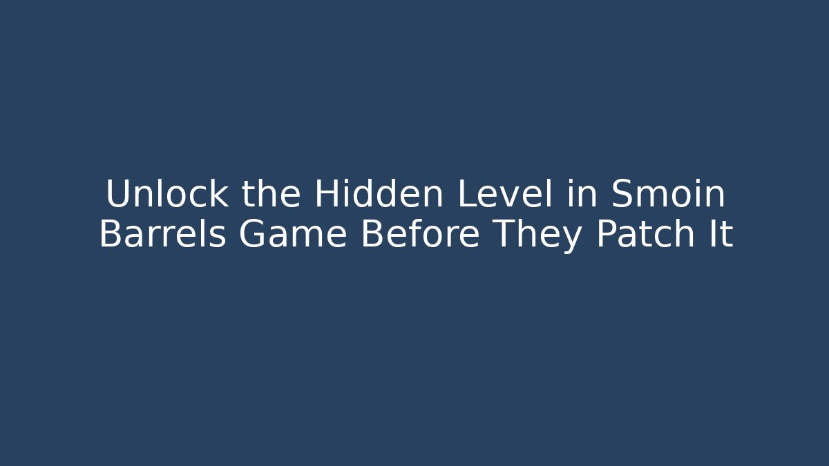 Unlock the Hidden Level in Smoin Barrels Game Before They Patch It