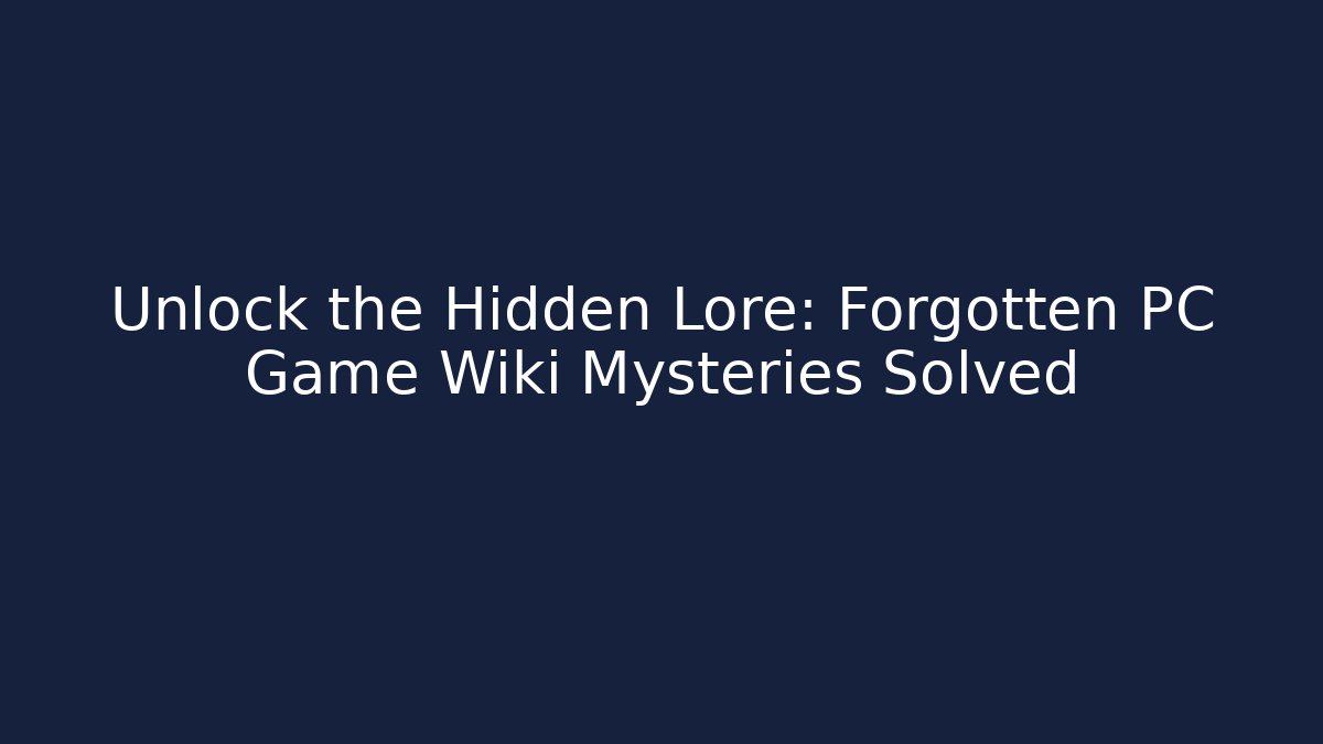 Unlock the Hidden Lore: Forgotten PC Game Wiki Mysteries Solved