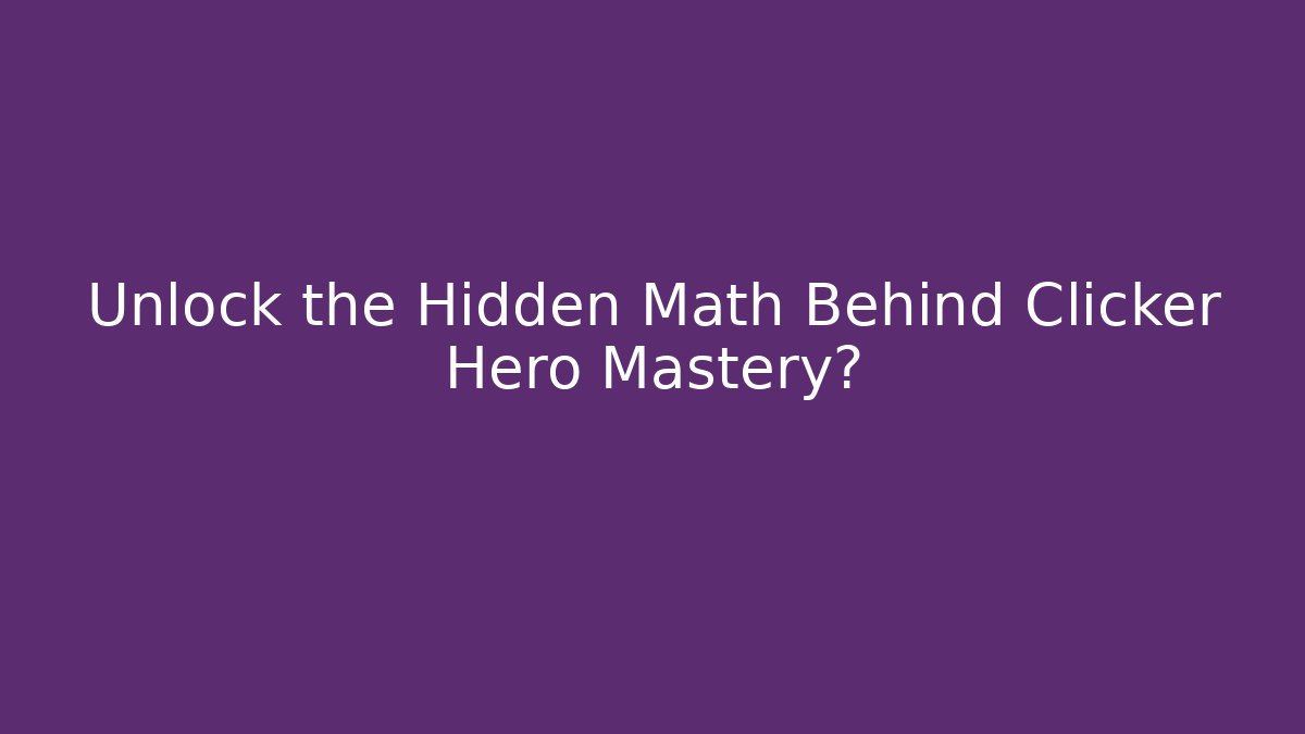 Unlock the Hidden Math Behind Clicker Hero Mastery?
