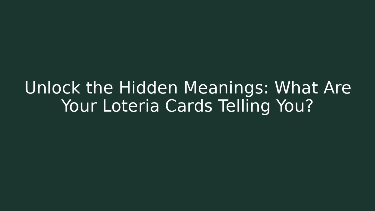 Unlock the Hidden Meanings: What Are Your Lotería Cards Telling You?