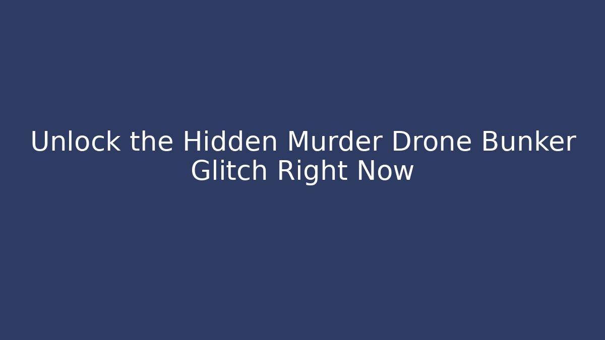 Unlock the Hidden Murder Drone Bunker Glitch Right Now