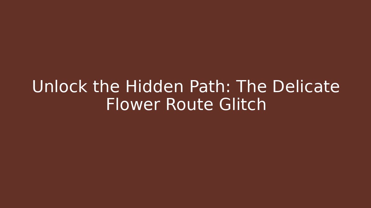 Unlock the Hidden Path: The Delicate Flower Route Glitch