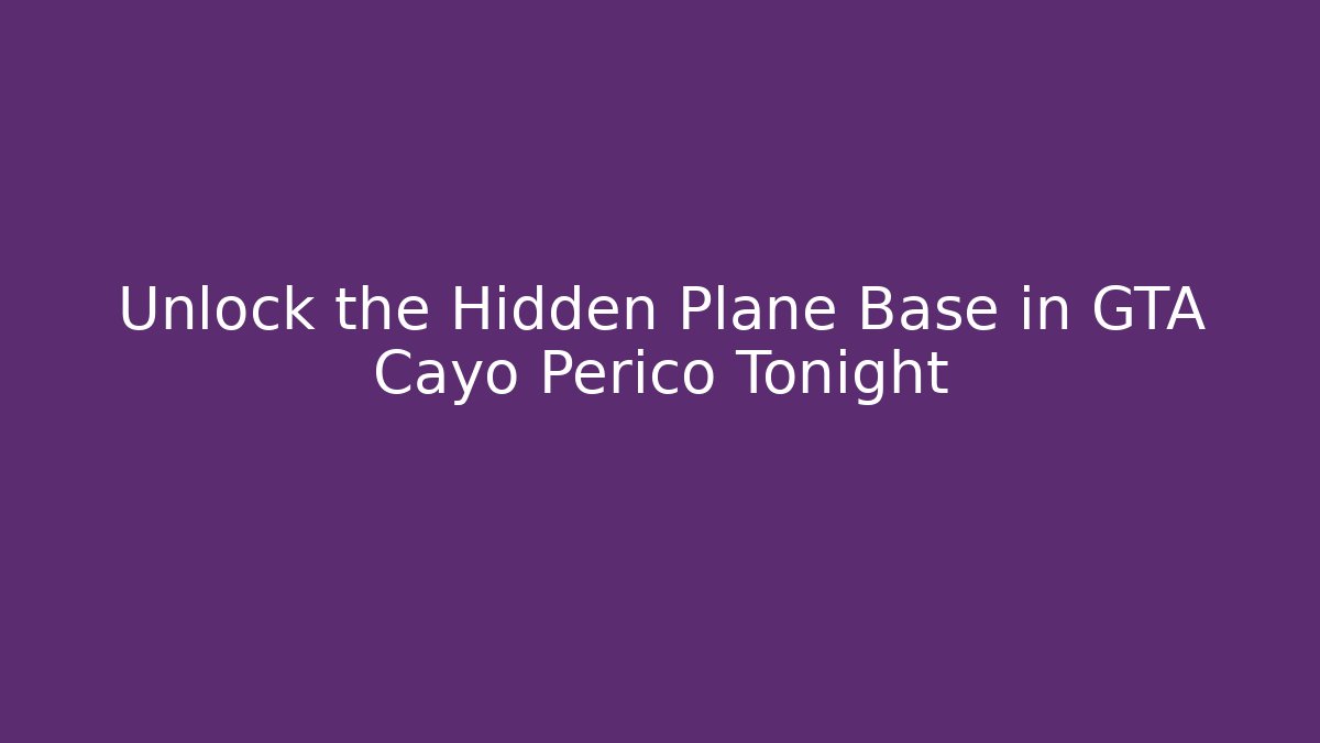 Unlock the Hidden Plane Base in GTA Cayo Perico Tonight
