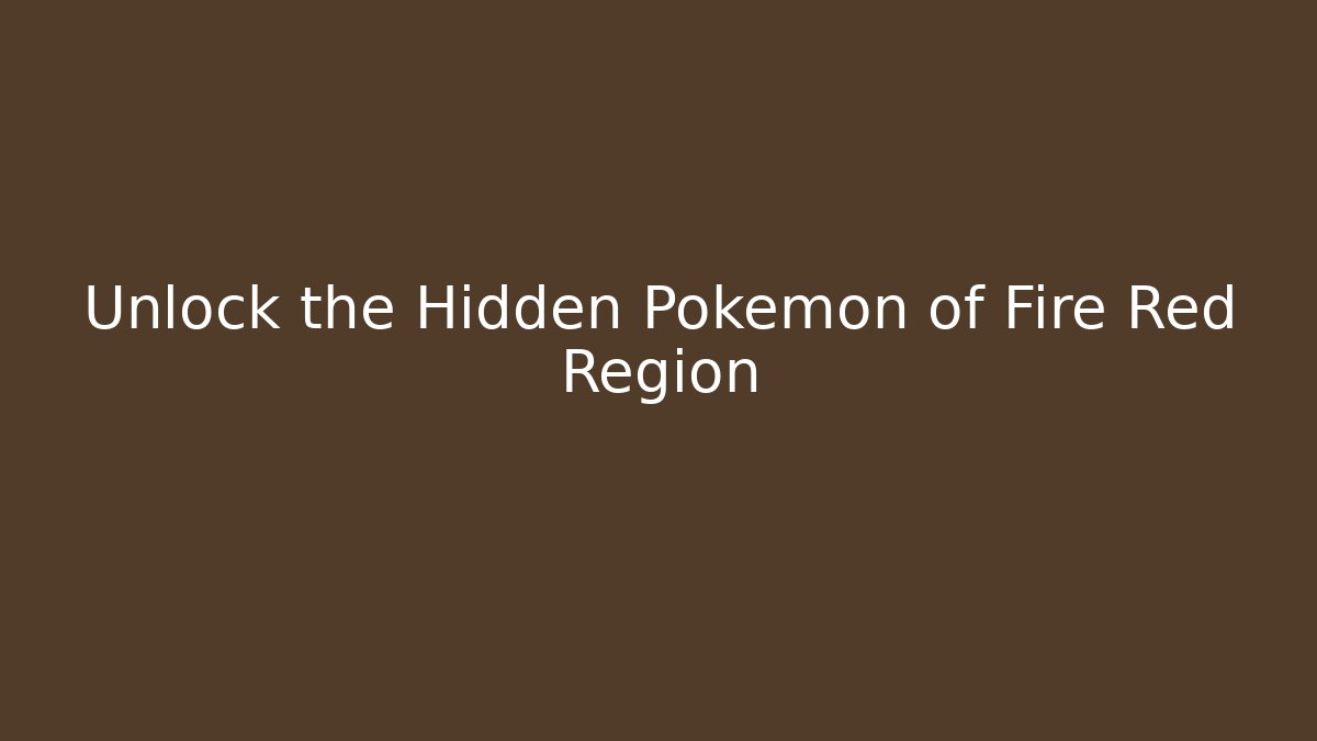 Unlock the Hidden Pokémon of Fire Red Region - Smart Esu