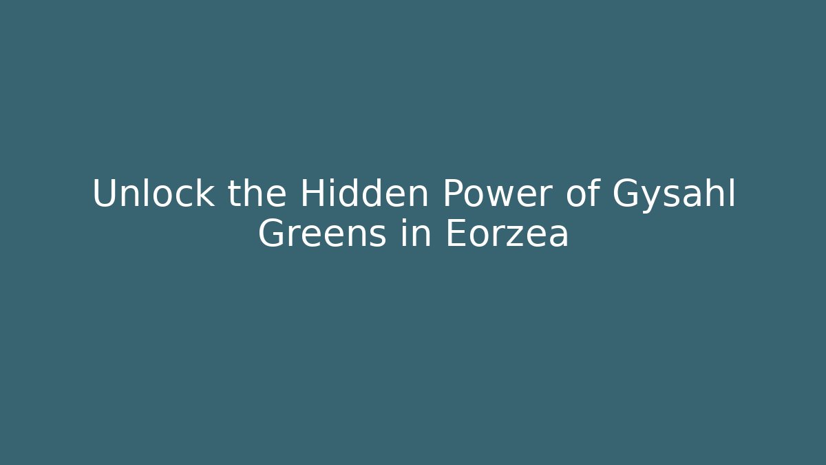 Unlock the Hidden Power of Gysahl Greens in Eorzea
