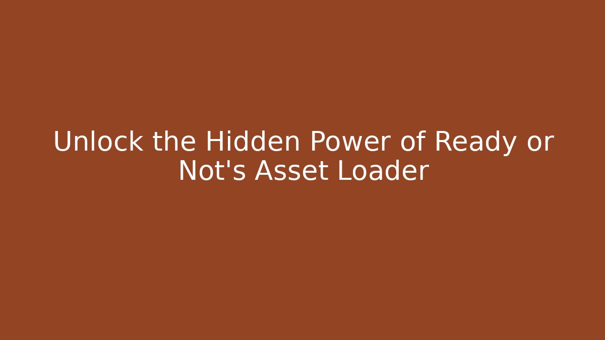 Unlock the Hidden Power of Ready or Not's Asset Loader