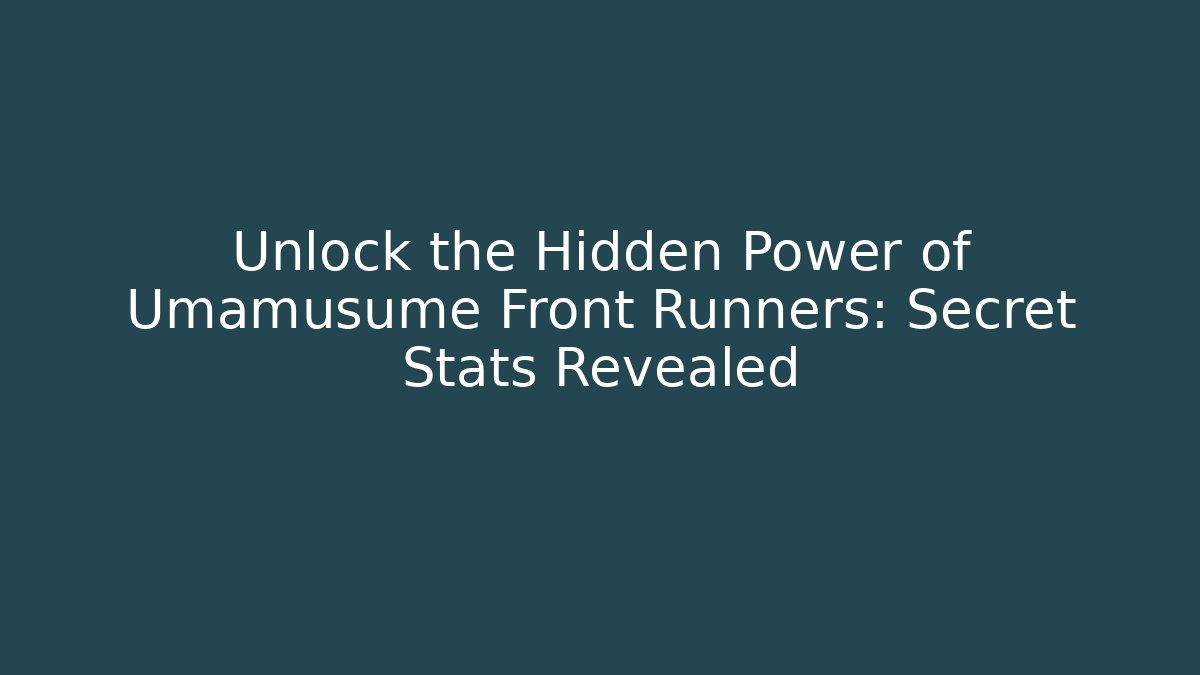 Unlock the Hidden Power of Umamusume Front Runners: Secret Stats Revealed