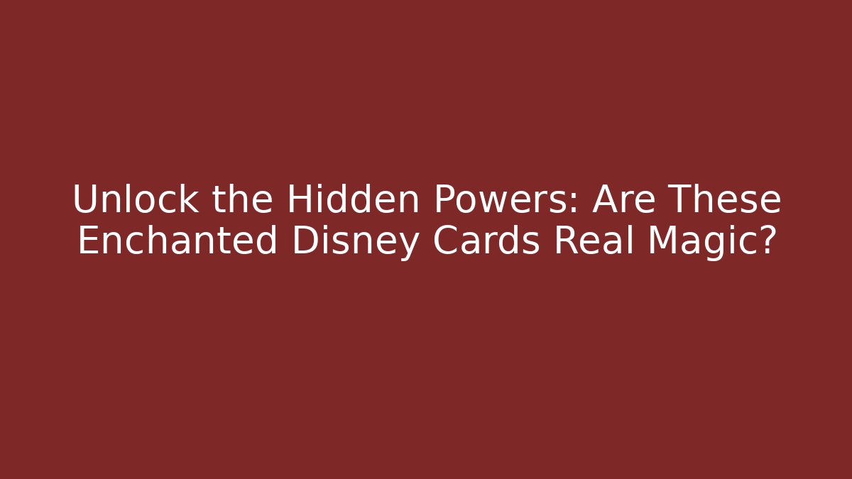 Unlock the Hidden Powers: Are These Enchanted Disney Cards Real Magic? - Smart Esu