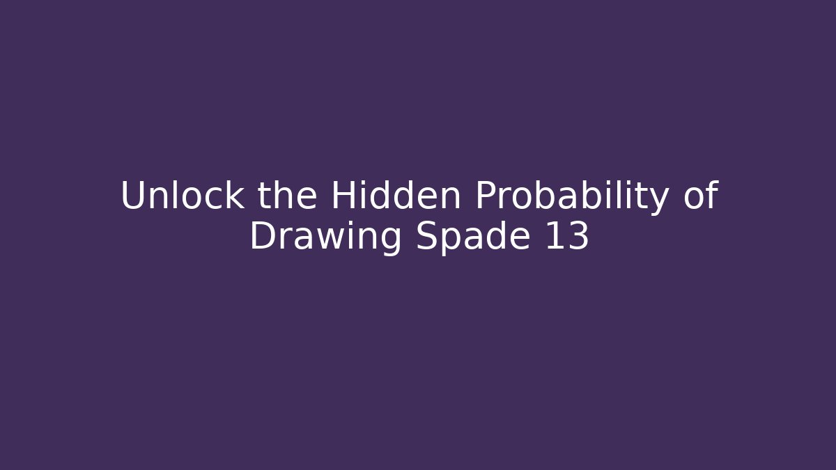 Unlock the Hidden Probability of Drawing Spade 13