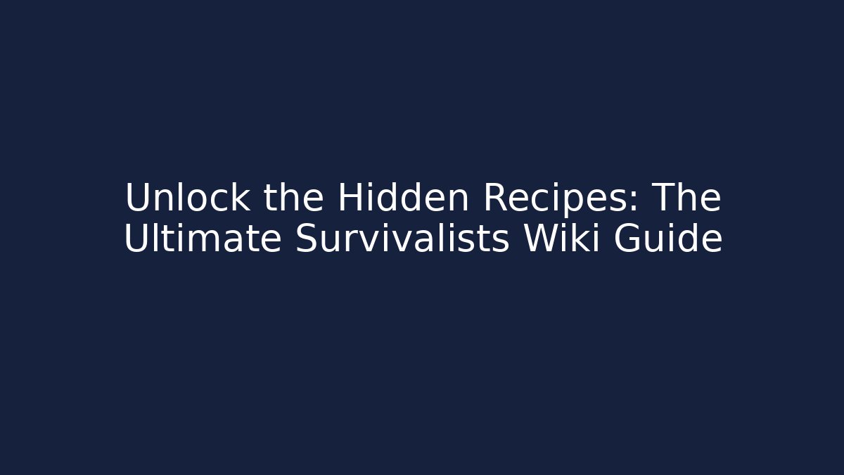 Unlock the Hidden Recipes: The Ultimate Survivalists Wiki Guide - Smart Esu