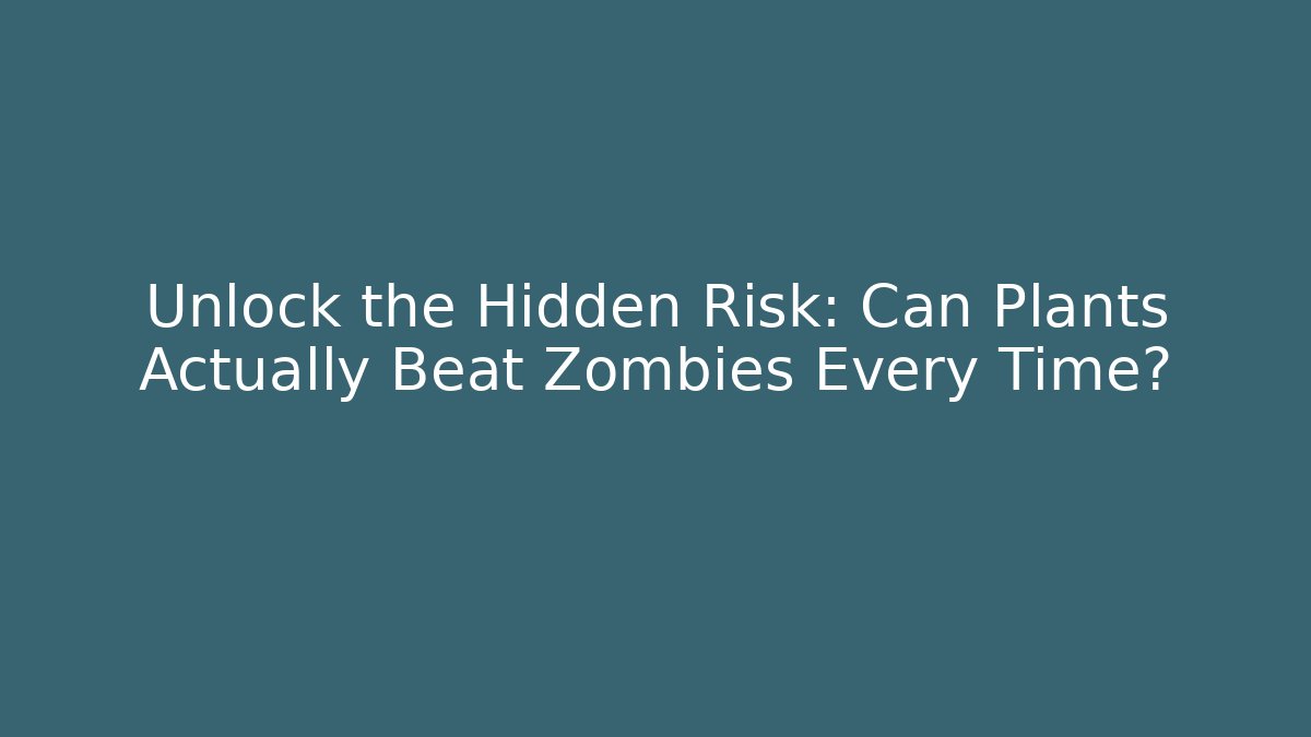 Unlock the Hidden Risk: Can Plants Actually Beat Zombies Every Time? - Smart Esu