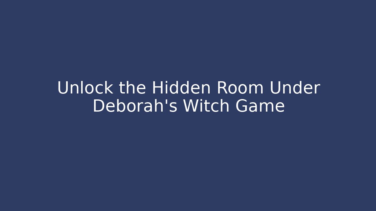 Unlock the Hidden Room Under Deborah's Witch Game