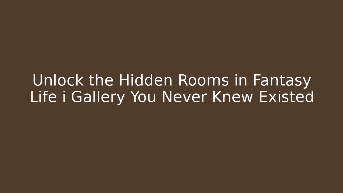 Unlock the Hidden Rooms in Fantasy Life i Gallery You Never Knew Existed
