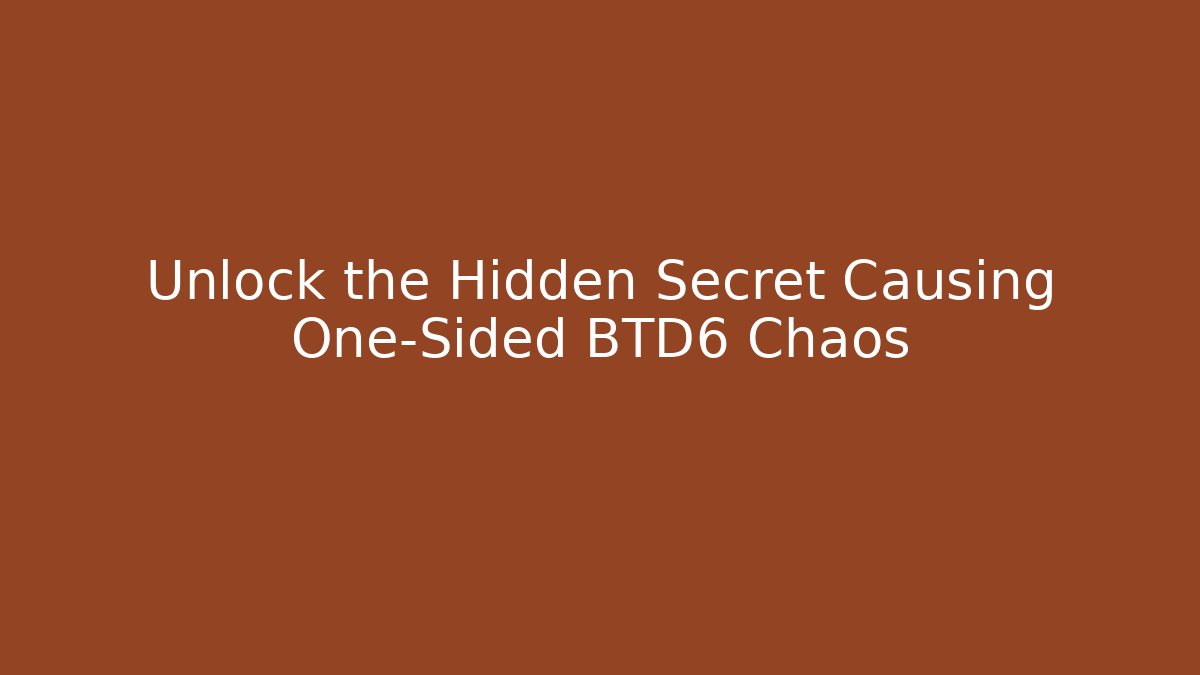 Unlock the Hidden Secret Causing One-Sided BTD6 Chaos