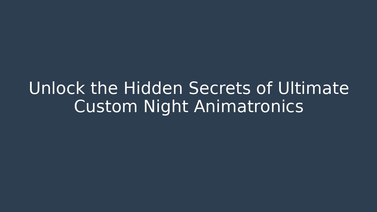 Unlock the Hidden Secrets of Ultimate Custom Night Animatronics