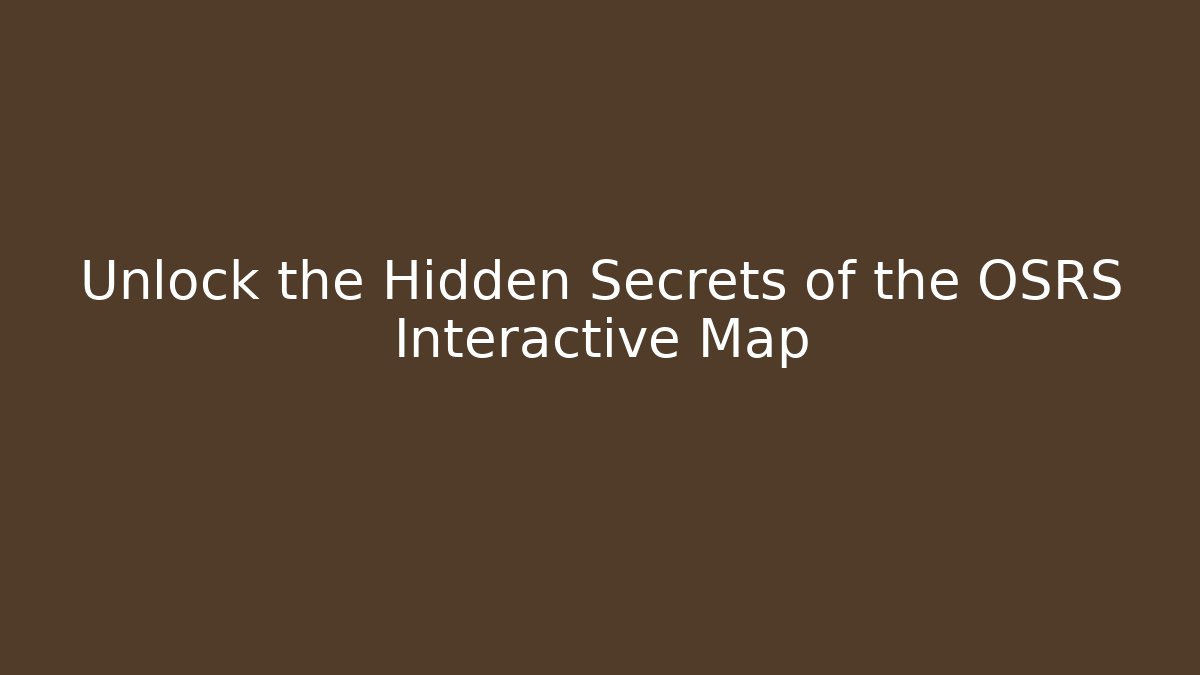 Unlock the Hidden Secrets of the OSRS Interactive Map