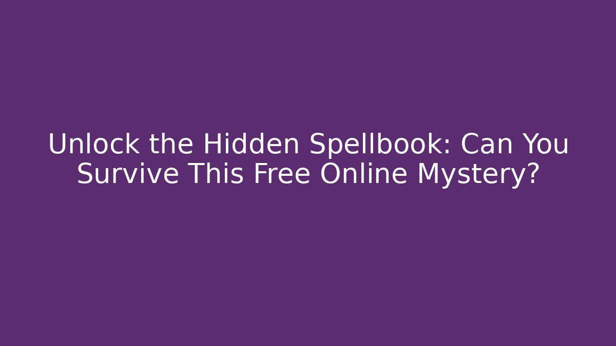 Unlock the Hidden Spellbook: Can You Survive This Free Online Mystery?