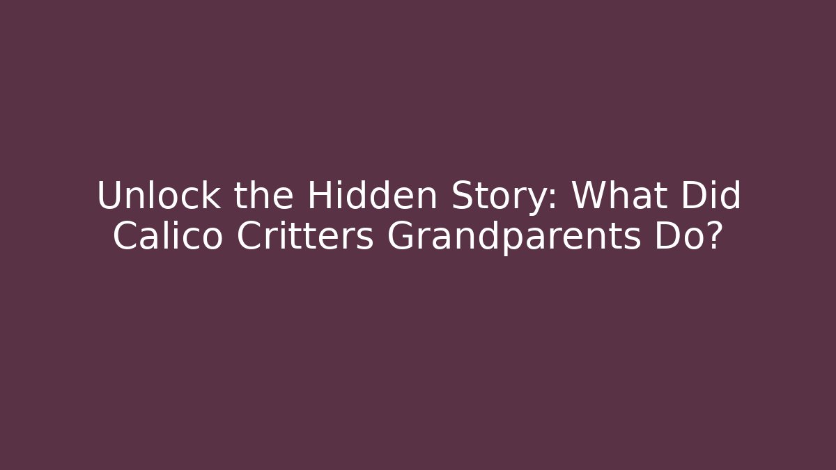 Unlock the Hidden Story: What Did Calico Critters Grandparents Do?